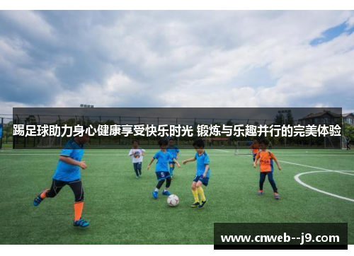 踢足球助力身心健康享受快乐时光 锻炼与乐趣并行的完美体验