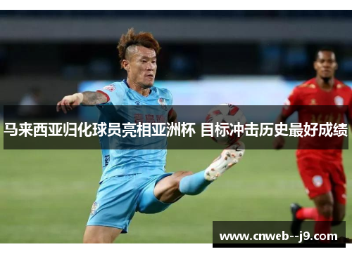 马来西亚归化球员亮相亚洲杯 目标冲击历史最好成绩